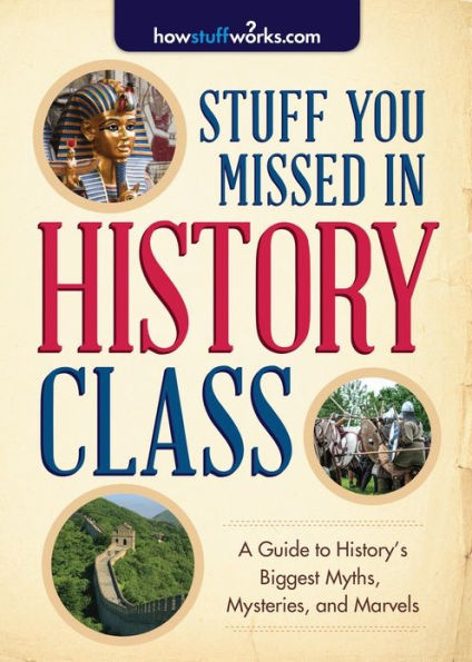 Stuff You Missed History Class: A Guide to History's Biggest Myths, Mysteries, and Marvels