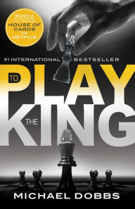 Title: To Play the King (House of Cards Series #2), Author: Michael Dobbs