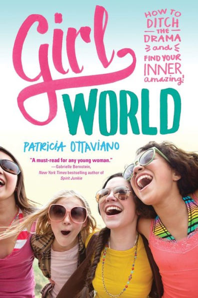 Girl World: How to Ditch the Drama and Find Your Inner Amazing