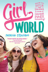 Title: Girl World: How to Ditch the Drama and Find Your Inner Amazing, Author: Patricia Ottaviano