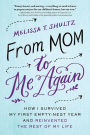 From Mom to Me Again: How I Survived My First Empty-Nest Year and Reinvented the Rest of My Life