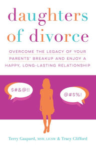 Title: Daughters of Divorce: Overcome the Legacy of Your Parents' Breakup and Enjoy a Happy, Long-Lasting Relationship, Author: Terry Gaspard MSW