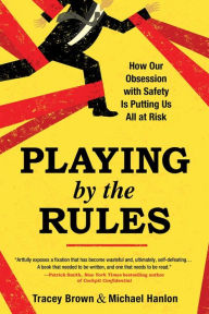 Title: Playing by the Rules: How Our Obsession with Safety Is Putting Us All at Risk, Author: Tracey Brown