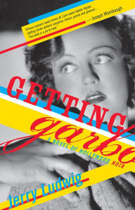 Title: Getting Garbo: A Novel of Hollywood Noir, Author: Jerry Ludwig