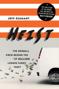 Title: Heist: The Oddball Crew Behind the $17 Million Loomis Fargo Theft, Author: Jeff Diamant