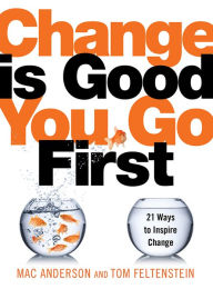 Title: Change Is Good...You Go First: 21 Ways to Inspire Change, Author: Mac Anderson