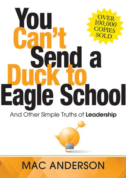 You Can't Send a Duck to Eagle School: And Other Simple Truths of Leadership