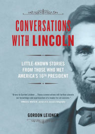 Title: Conversations with Lincoln: Little-Known Stories from Those Who Met America's 16th President, Author: Gordon Leidner