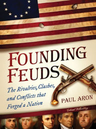 Title: Founding Feuds: The Rivalries, Clashes, and Conflicts That Forged a Nation, Author: Paul Aron