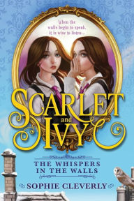 Title: The Whispers in the Walls (Scarlet and Ivy Series #2), Author: Sophie Cleverly