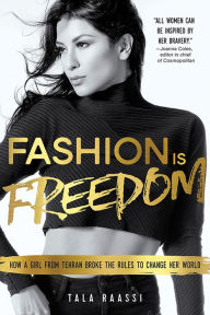 Title: Fashion Is Freedom: How a Girl from Tehran Broke the Rules to Change her World, Author: Tala Raassi