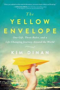 Title: The Yellow Envelope: One Gift, Three Rules, and a Life-Changing Journey around the World, Author: Kim Dinan