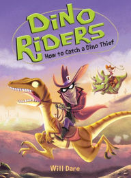 Title: How to Catch a Dino Thief (Dino Riders Series #4), Author: Will Dare