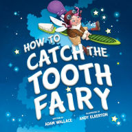 Title: How to Catch the Tooth Fairy (How to Catch... Series), Author: Adam Wallace