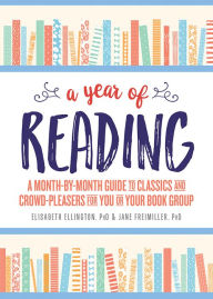 Title: A Year of Reading: A Month-by-Month Guide to Classics and Crowd-Pleasers for You or Your Book Group, Author: Elisabeth Ellington