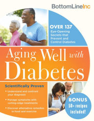 Title: Aging Well with Diabetes: 146 Eye-Opening (and Scientifically Proven) Secrets That Prevent and Control Diabetes, Author: Bottom Line Inc.