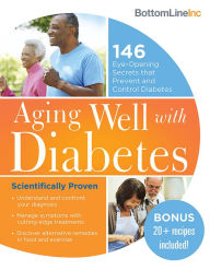 Title: Aging Well with Diabetes: 146 Eye-Opening (and Scientifically Proven) Secrets That Prevent and Control Diabetes, Author: Bottom Line Inc.