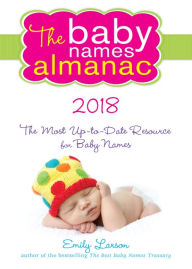 Title: The 2018 Baby Names Almanac: The Most Up-To-Date Resource for Baby Names, Author: Emily Larson