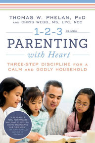 Title: 1-2-3 Parenting with Heart: Three-Step Discipline for a Calm and Godly Household, Author: Thomas Phelan PhD