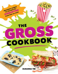 Title: The Gross Cookbook: Awesome recipes for (deceptively) disgusting treats kids can make, Author: Susanna Tee
