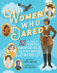 Title: Women Who Dared: 52 Stories of Fearless Daredevils, Adventurers, and Rebels, Author: Linda Skeers