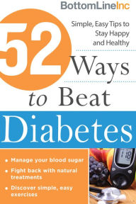 Title: 52 Ways to Beat Diabetes: Simple, Easy Tips to Stay Happy and Healthy, Author: Bottom Line Inc.