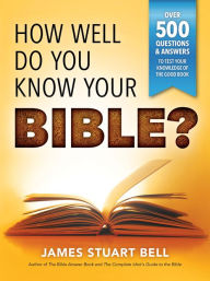 Title: How Well Do You Know Your Bible?: Over 500 Questions and Answers to Test Your Knowledge of the Good Book, Author: James Bell