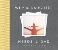 Title: Why a Daughter Needs a Dad, Author: Gregory E. Lang