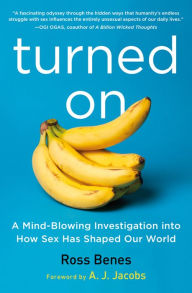 Title: Turned On: A Mind-Blowing Investigation into How Sex Has Shaped Our World, Author: Ross Benes