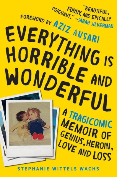 Everything Is Horrible and Wonderful: A Tragicomic Memoir of Genius, Heroin, Love, and Loss