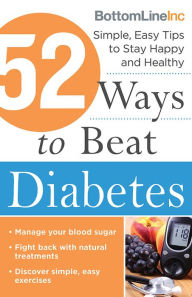 Title: 52 Ways to Beat Diabetes: Simple, Easy Tips to Stay Happy and Healthy, Author: Bottom Line Inc.