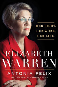 Title: Elizabeth Warren: Her Fight. Her Work. Her Life., Author: Antonia Felix