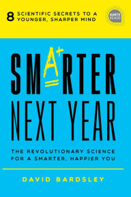 Title: Smarter Next Year: The Revolutionary Science for a Smarter, Happier You, Author: David Bardsley