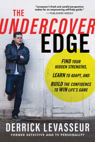 Title: The Undercover Edge: Find Your Hidden Strengths, Learn to Adapt, and Build the Confidence to Win Life's Game, Author: Derrick Levasseur