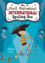 Title: The Most Marvelous International Spelling Bee (The Spectacular Spelling Bee Series #2), Author: Deborah Abela