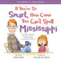 If You're So Smart, How Come You Can't Spell Mississippi