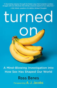 Title: Turned On: A Mind-Blowing Investigation into How Sex Has Shaped Our World, Author: Ross Benes
