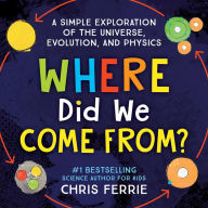 Title: Where Did We Come From?: A simple exploration of the universe, evolution, and physics, Author: Chris Ferrie