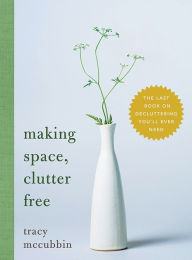 Title: Making Space, Clutter Free: The Last Book on Decluttering You'll Ever Need, Author: Tracy McCubbin