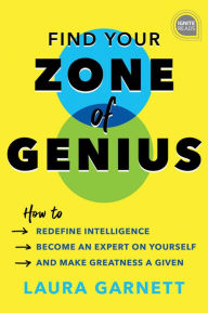 Title: Find Your Zone of Genius: How to Redefine Intelligence, Become an Expert on Yourself, and Make Greatness a Given, Author: Laura Garnett