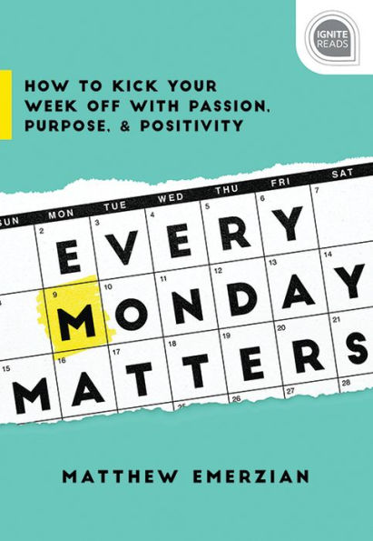 Every Monday Matters: How to Kick Your Week Off with Passion, Purpose, and Positivity