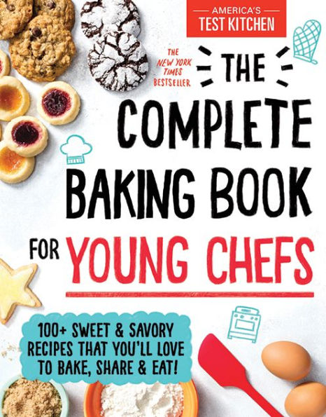 The Complete Baking Book for Young Chefs: 100+ Sweet and Savory Recipes that You'll Love to Bake, Share Eat!