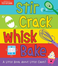 Free ebook files download Stir Crack Whisk Bake: A Little Book about Little Cakes by America's Test Kitchen Kids, Maddie Frost 9781492677734 in English