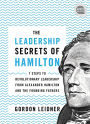 The Leadership Secrets of Hamilton, 2E: 7 Steps to Revolutionary Leadership from Alexander Hamilton and the Founding Fathers