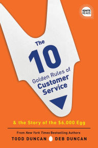 Title: The 10 Golden Rules of Customer Service: The Story of the $6,000 Egg, Author: Todd Duncan
