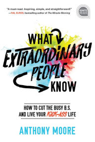 Downloading a book to kindle What Extraordinary People Know: How to Cut the Busy B.S. and Live Your Kick-Ass Life  by Anthony Moore 9781492679547 English version