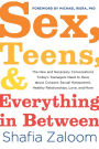 Sex, Teens, and Everything in Between: The New and Necessary Conversations Today's Teenagers Need to Have about Consent, Sexual Harassment, Healthy Relationships, Love, and More