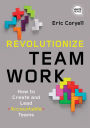 Revolutionize Teamwork: How to Create and Lead Accountable Teams