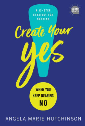 Create Your Yes!: When You Keep Hearing NO: A 12-Step Strategy for Success