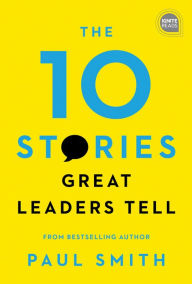 Title: The 10 Stories Great Leaders Tell, Author: Paul Smith